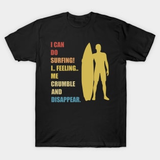 I Can Do Surfing I Feeling Me Crumble And Disappear T-Shirt